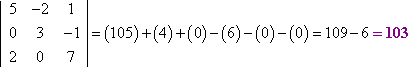 || 5 –2 1 || 0 3 –1 || 2 0 7 || = (105) + (4) + (0) – (6) – (0) – (0) = 109 – 6 = 103