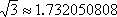 sqrt(3) = 1.732050808 (approx)