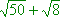 sqrt(50) + sqrt(8)