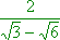 2/(sqrt(3) - sqrt(6))