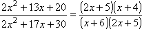 [ 2x^2 + 13x + 20 ] / [ 2x^2 + 17x + 30 ] = [ (2x + 5) (x + 4) ] / [ (x + 6) (2x + 5) ]