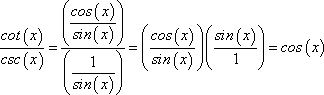 cot(x) / csc(x) = [cos(x) / sin(x)] / [1 / sin(x)] = [cos(x) / sin(x)] * [sin(x) / 1] = cos(x)