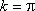 k = (pi)