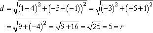 d = sqrt[(1−4)^2 + (−5−(−1))^2] = sqrt[(−3)^2 + (−4)^2] = sqrt[9 + 16] = sqrt[25] = 5 = r