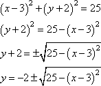 (y + 2)^2 = 25 − (x − 3)^2, y + 2 = ± sqrt[25 − (x − 2)^2], y = −2 ± sqrt[25 − (x − 3)^2]