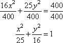 (16x^2)/400 + (25y^2)/400 = 400/400, so x^2 / 25 + y^2 / 16 = 1