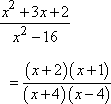 (x^2 + 3x + 2) / (x^2 - 16) = [(x + 2)(x - 1)] / [(x + 4)(x - 4)]