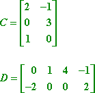 C = [[ 2  -1 ][ 0  3 ][ 1  0 ]] ;  D = [[ 0  1  4  1 ][ -2  0  0  2 ]]