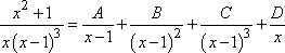 (x^2 + 1)/[x(x - 1)^3] = A/(x - 1) + B/(x - 1)^2 + C/(x - 1)^3 + D/x