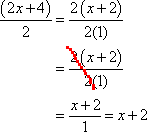 (2x + 4)/2 is factored: [2(x + 2)]/[2(1)]; then the 2's are cancelled off: (x + 2)/1 = x + 2