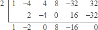 synthetic division with 2 outside on the left; the first row inside is 1 −4 4 8 −32 32; the second row inside is [empty space] 2 −4 0 16 −32; the answer row is 1 −2 0 8 −16 0