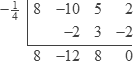 synthetic division with −(1/4) outside at left; first row inside is 8 −10 5 2; second row inside is [empty space] −2 3 −2; answer row is 8 −12 8 0