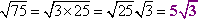 sqrt[75] = sqrt[3 * 25] = sqrt[25] sqrt[3] = 5 sqrt[3]