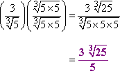 (3 / cbrt[5])*(cbrt[5*5] / cbrt[5*5]) = (3 cbrt[25]) / cbrt[5*5*5] = (3 cbrt[25]) / 5