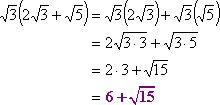 sqrt(3) (2 sqrt(3) + sqrt(5)) = sqrt(3) * 2 * sqrt(3) + sqrt(3) sqrt(5) = 2 sqrt(3 * 3) + sqrt(3 * 5) = 2 * 3 + sqrt(15) = 6 + sqrt(15)