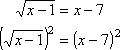 sqrt(x − 1) = x − 7; (sqrt(x − 1))^2 = (x − 7)^2