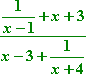 [ 1/(x − 1) + x + 3 ] / [ x − 3 + 1/(x + 4) ]