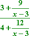 [ 3 + 9/(x - 3) ] / [ 4 + 12/(x - 3) ]