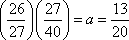 (26/27)(27/40) = a = 13/20