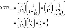 0.333... = (3/10) [1/(1 − (1/10))] = (3/10)(10/9) = 3/9 = 1/3