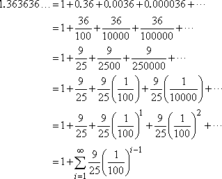 1.363636... = 1 + 0.36 + 0.0036 + ... = 1 + sum [(9/25)(1/100)^(n−1)]