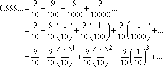 0.999… = 9/10 + (9/10)(1/10)^1 + (9/10)(1/10)^2 + (9/10)(1/10)^3 + ...