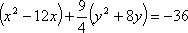 (x^2 – 12x) + (9/4)(y^2 + 8y) = –31