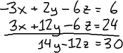 multiplying R3 by 3 gives [3x + 12y −6z = 24]; adding this version of R3 to the original R1 gives [-3x + 2y - 6z = 6] + [3x + 12y - 6z = 24] = [14y - 12z = 30]