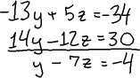 multiplying R1 by 2 gives [14y − 12z = 30]; adding this to R2 gives [-13y + 5z = -34] + [14y - 12z = 30] = [y - 7z = -4]