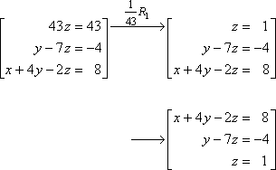 dividing R1 by 43 gives [z = 1]; rearranging the rows gives: [[x + 4y − 2z = 8][y − 7z = −4][z = 1]]
