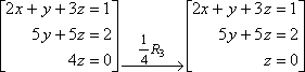 R3 is multiplied by 1/4; the new system is [[2x + y + 2z = 1][5y + 5z = 2][z = 0]]