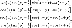 sin(x)cos(y)=(1/2)[sin(x+y)+sin(x-y)], cos(x)sin(y)=(1/2)[sin(x+y)-sin(x-y)], cos(x)cos(y)=(1/2)[cos(x-y)+cos(x+y)], sin(x)sin(y)=(1/2)[cos(x-y)-cos(x+y)]