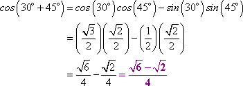 cos(30*+45*)=cos(30*)cos(45*)-sin(30*)sin(45*) = sqrt[6]/2 - sqrt[2]/2 = (sqrt[6] - sqrt[2]) / 2