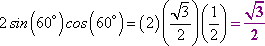 2sin(60*)cos(60*) = (2)(sqrt[3]/2)(1/2) = sqrt[3]/2