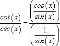 cot(x) / csc(x) = [cos(x) / sin(x)] / [1 / sin(x)]