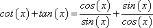cot(x) + tan(x) = cos(x) / sin(x) + sin(x) / cos(x)