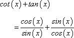 cot(x) + tan(x) = cos(x) / sin(x) + sin(x) / cos(x)