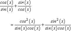 cos(x)/sin(x) + sin(x)/cos(x) = cos^2(x)/sin(x)cos(x) + sin^2(x)/sin(x)cos(x)