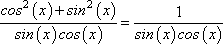 [cos^2(x) + sin^2(x)] / sin(x)cos(x) = 1 / sin(x)cos(x)