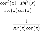 [cos^2(x) + sin^2(x)] / sin(x)cos(x) = 1 / sin(x)cos(x)