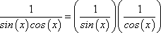 1 / sin(x)cos(x) = [1 / sin(x)] * [1 / cos(x)]
