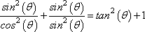 sin^2(theta)/cos^2(theta) + sin^2(theta)/sin^2(theta) = tan^2(theta) + 1