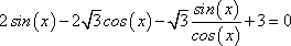 2sin(x) − 2sqrt[3]cos(x) − sqrt[3]sin(x)/cos(x) + 3 = 0