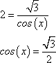 2 = sqrt[3]/cos(x), cos(x) = sqrt[3]/2